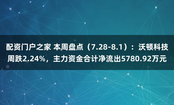 配资门户之家 本周盘点（7.28-8.1）：沃顿科技周跌2.24%，主力资金合计净流出5780.92万元